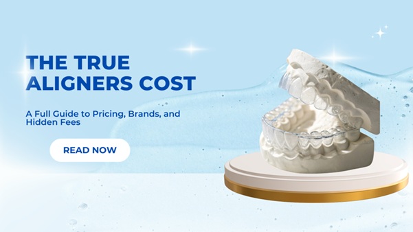 The True Aligners Cost: A Full Guide to Pricing, Brands, and Hidden Fees
